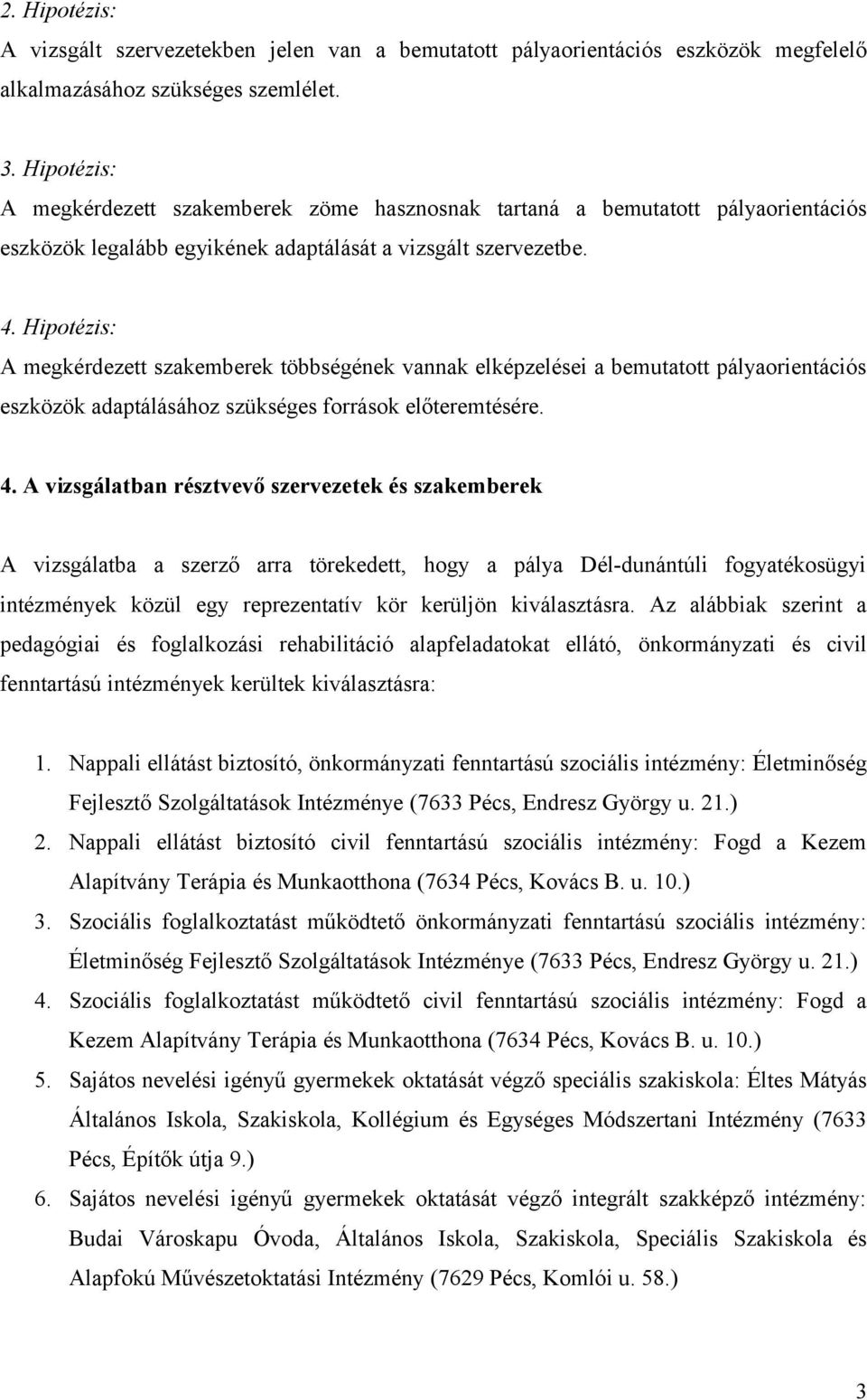 Hipotézis: A megkérdezett szakemberek többségének vannak elképzelései a bemutatott pályaorientációs eszközök adaptálásához szükséges források előteremtésére. 4.