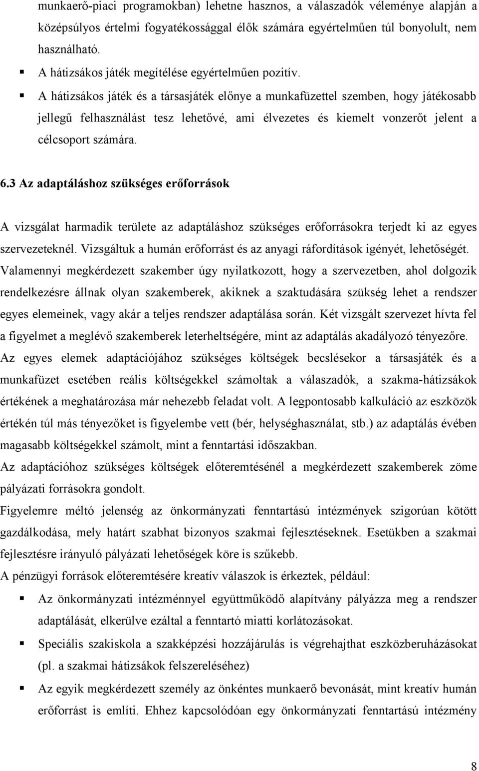 A hátizsákos játék és a társasjáték előnye a munkafüzettel szemben, hogy játékosabb jellegű felhasználást tesz lehetővé, ami élvezetes és kiemelt vonzerőt jelent a célcsoport számára. 6.