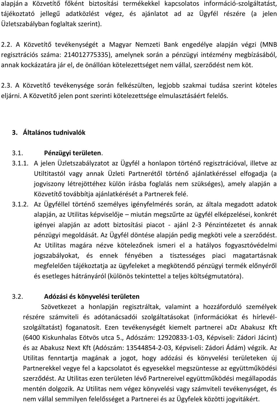 2. A Közvetítő tevékenységét a Magyar Nemzeti Bank engedélye alapján végzi (MNB regisztrációs száma: 214012775335), amelynek során a pénzügyi intézmény megbízásából, annak kockázatára jár el, de