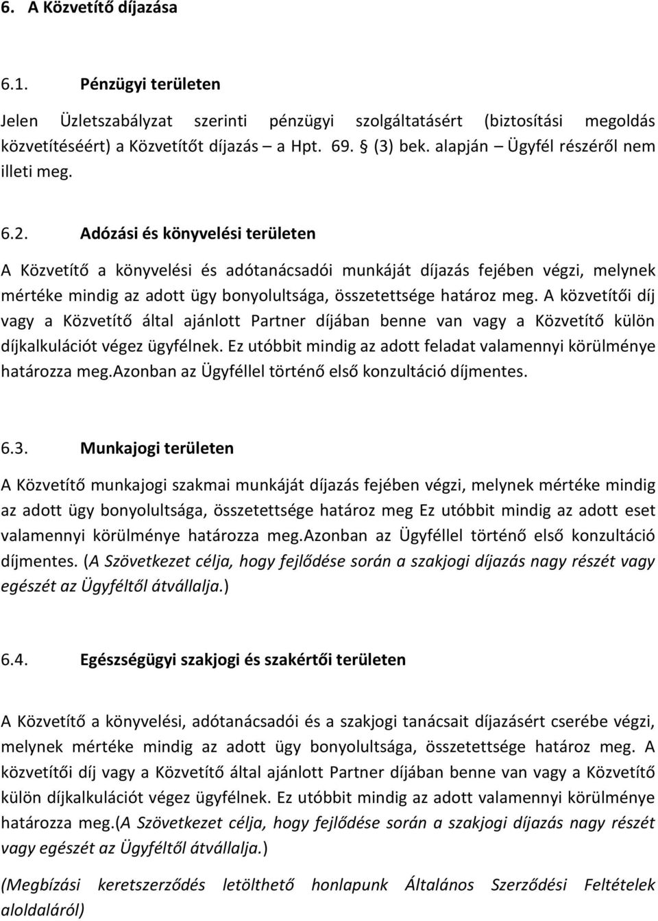 Adózási és könyvelési területen A Közvetítő a könyvelési és adótanácsadói munkáját díjazás fejében végzi, melynek mértéke mindig az adott ügy bonyolultsága, összetettsége határoz meg.