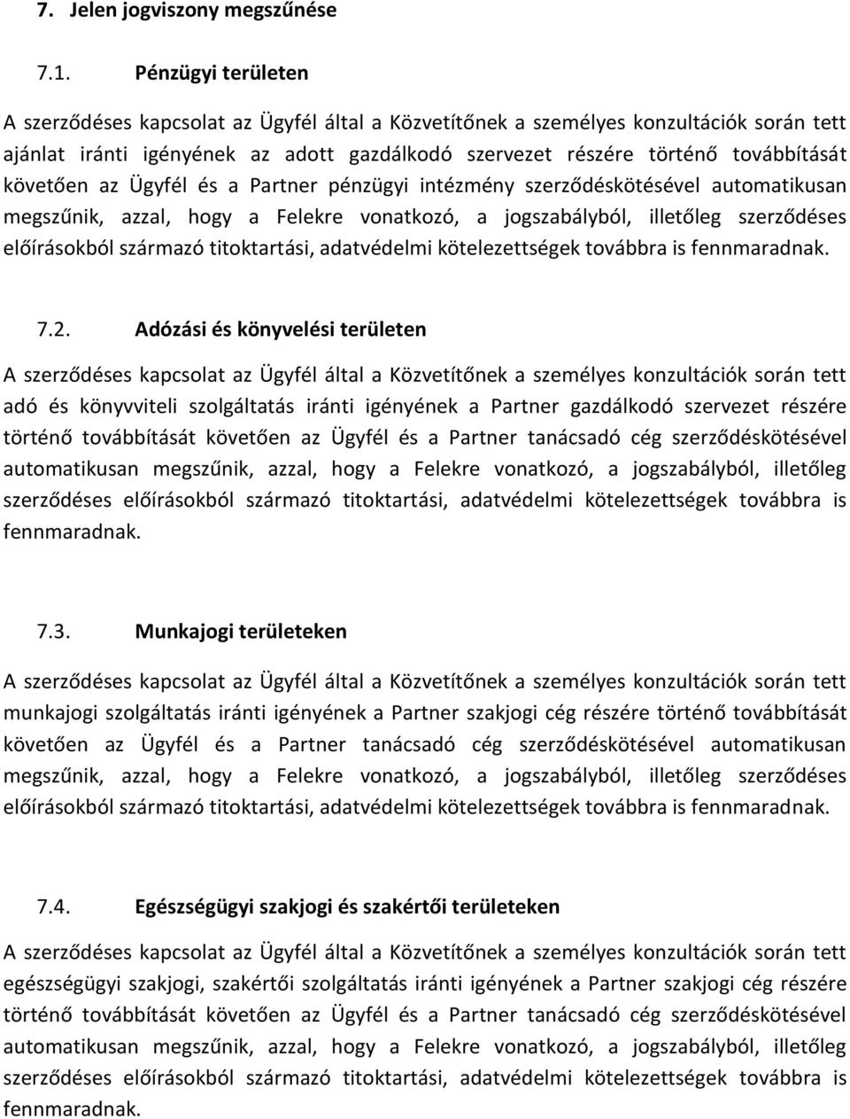 követően az Ügyfél és a Partner pénzügyi intézmény szerződéskötésével automatikusan megszűnik, azzal, hogy a Felekre vonatkozó, a jogszabályból, illetőleg szerződéses előírásokból származó