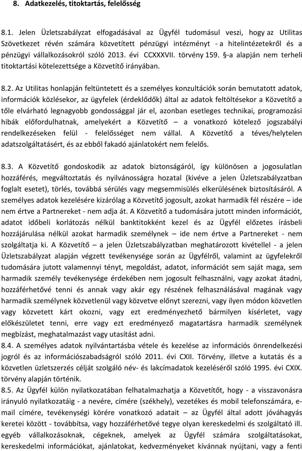 2013. évi CCXXXVII. törvény 159. -a alapján nem terheli titoktartási kötelezettsége a Közvetítő irányában. 8.2. Az Utilitas honlapján feltüntetett és a személyes konzultációk során bemutatott adatok,