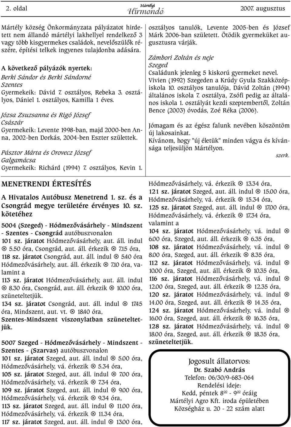 adására. A következõ pályázók nyertek: Berki Sándor és Berki Sándorné Szentes Gyermekeik: Dávid 7. osztályos, Rebeka 3. osztályos, Dániel 1. osztályos, Kamilla 1 éves.