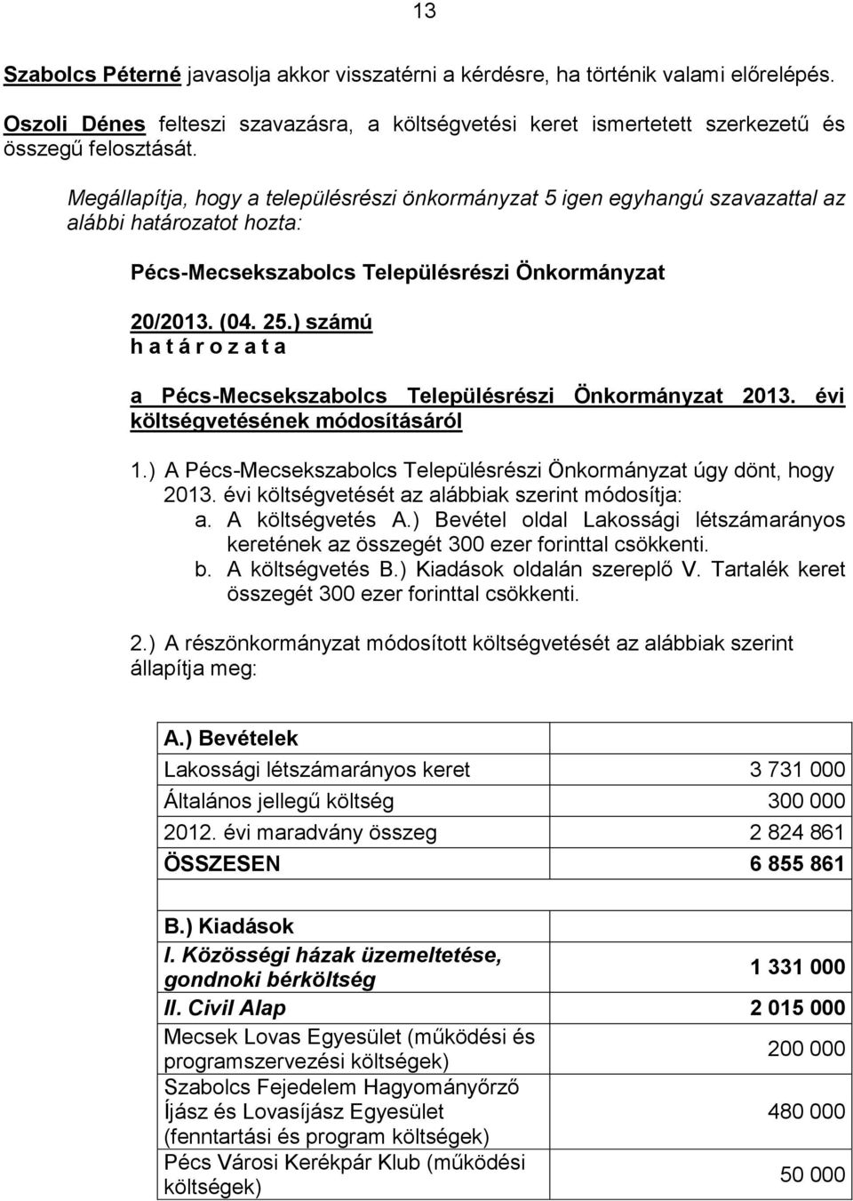 ) számú h a t á r o z a t a a Pécs-Mecsekszabolcs Településrészi Önkormányzat 2013. évi költségvetésének módosításáról 1.) A Pécs-Mecsekszabolcs Településrészi Önkormányzat úgy dönt, hogy 2013.