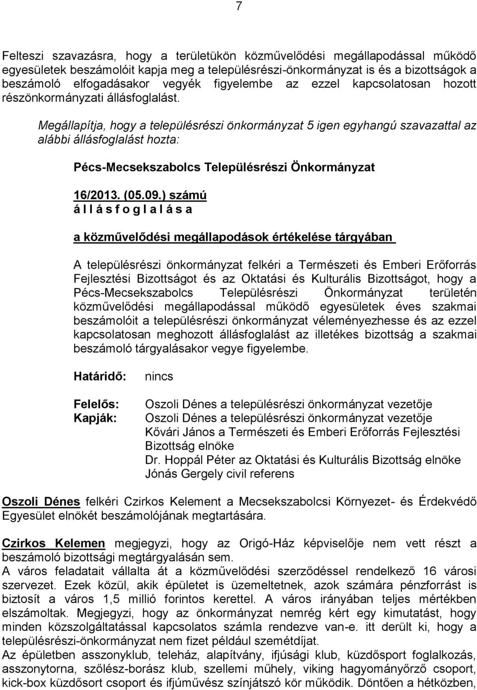 Megállapítja, hogy a településrészi önkormányzat 5 igen egyhangú szavazattal az alábbi állásfoglalást hozta: Pécs-Mecsekszabolcs Településrészi Önkormányzat 16/2013. (05.09.