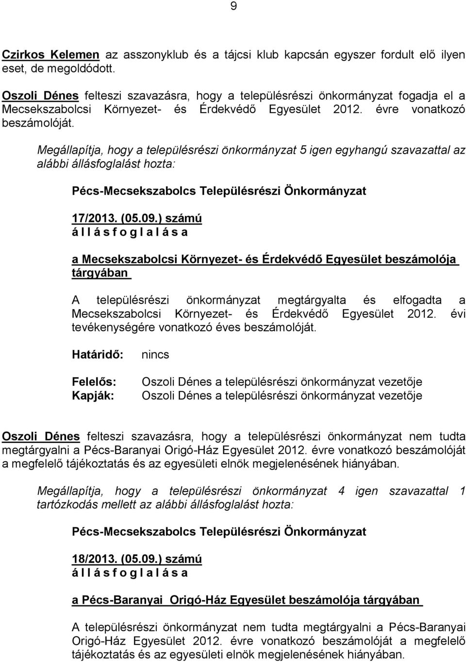Megállapítja, hogy a településrészi önkormányzat 5 igen egyhangú szavazattal az alábbi állásfoglalást hozta: Pécs-Mecsekszabolcs Településrészi Önkormányzat 17/2013. (05.09.