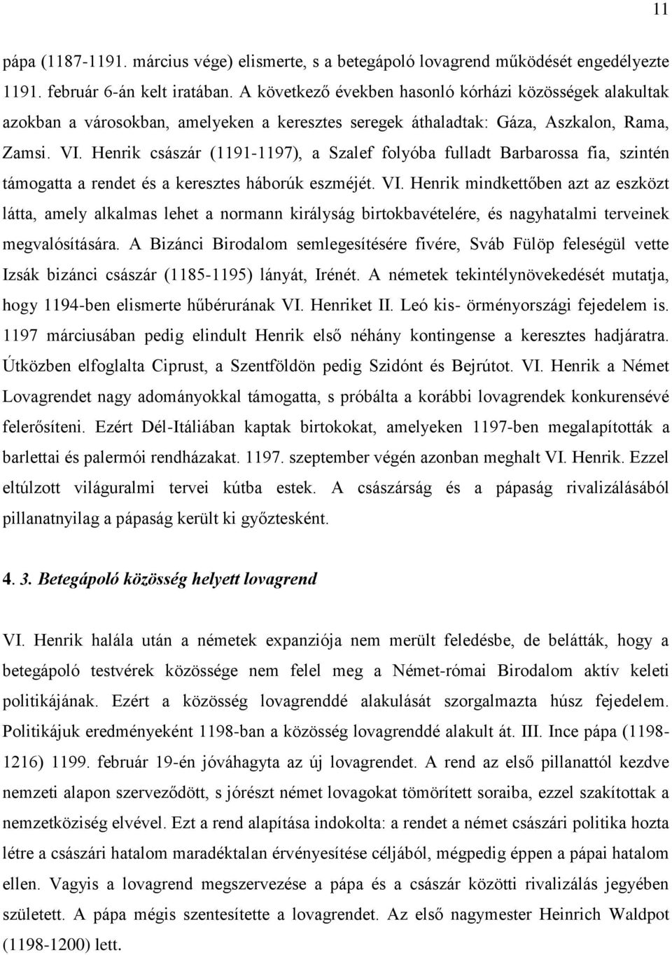 Henrik császár (1191-1197), a Szalef folyóba fulladt Barbarossa fia, szintén támogatta a rendet és a keresztes háborúk eszméjét. VI.