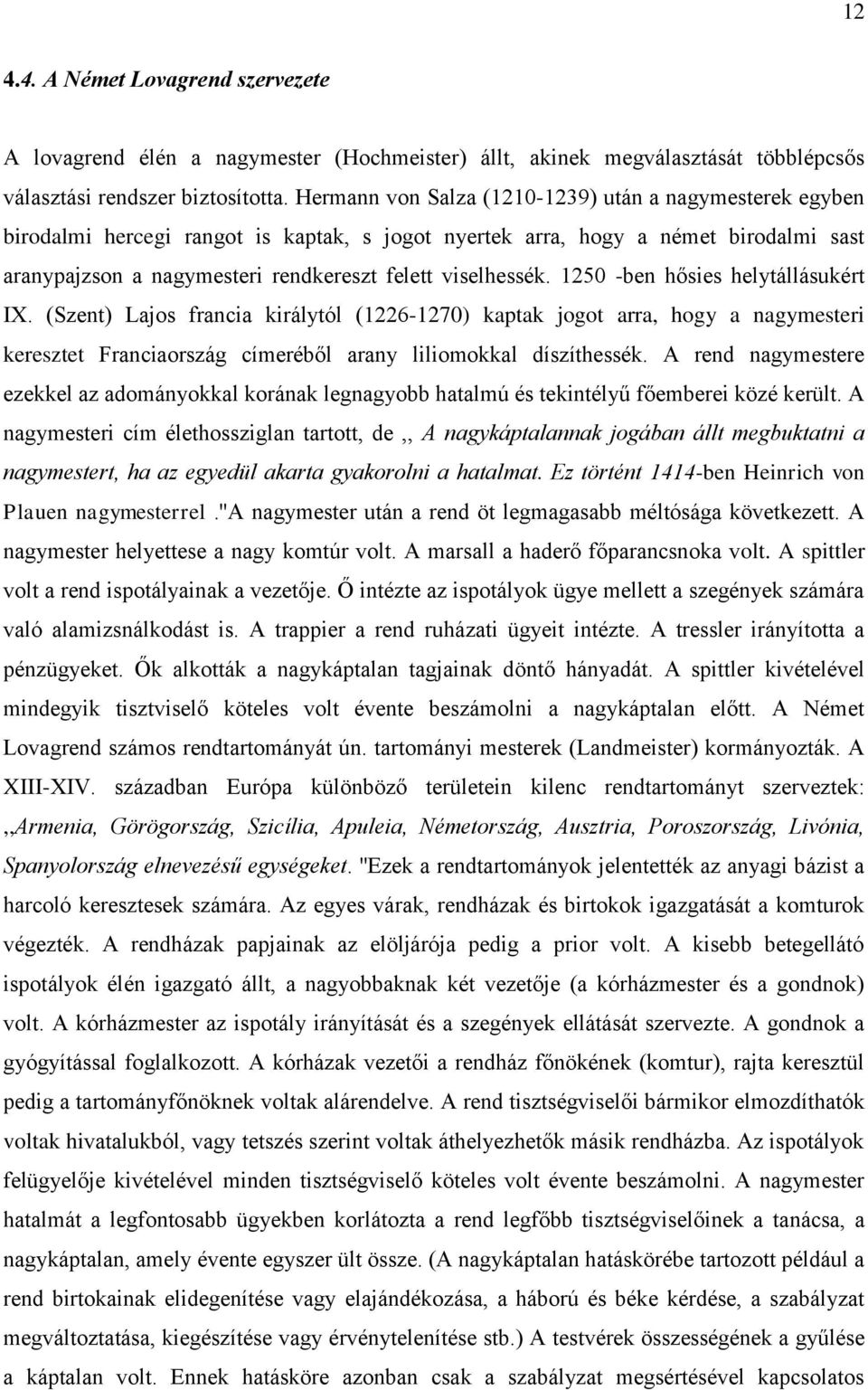 viselhessék. 1250 -ben hősies helytállásukért IX. (Szent) Lajos francia királytól (1226-1270) kaptak jogot arra, hogy a nagymesteri keresztet Franciaország címeréből arany liliomokkal díszíthessék.