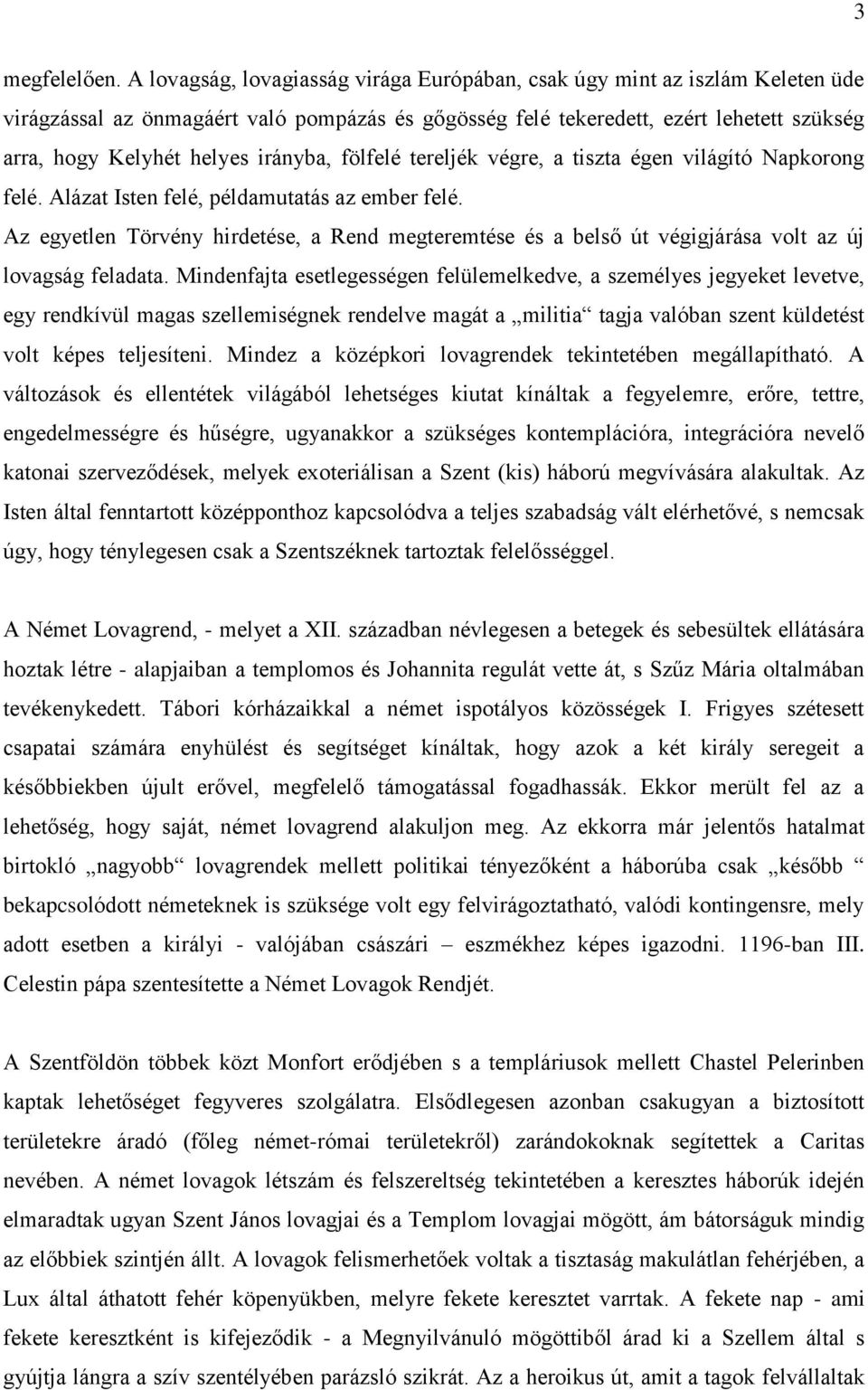 irányba, fölfelé tereljék végre, a tiszta égen világító Napkorong felé. Alázat Isten felé, példamutatás az ember felé.