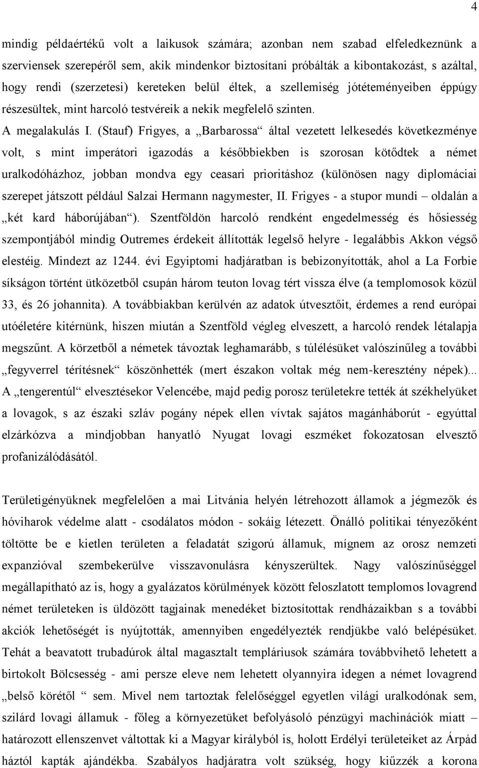 (Stauf) Frigyes, a Barbarossa által vezetett lelkesedés következménye volt, s mint imperátori igazodás a későbbiekben is szorosan kötődtek a német uralkodóházhoz, jobban mondva egy ceasari