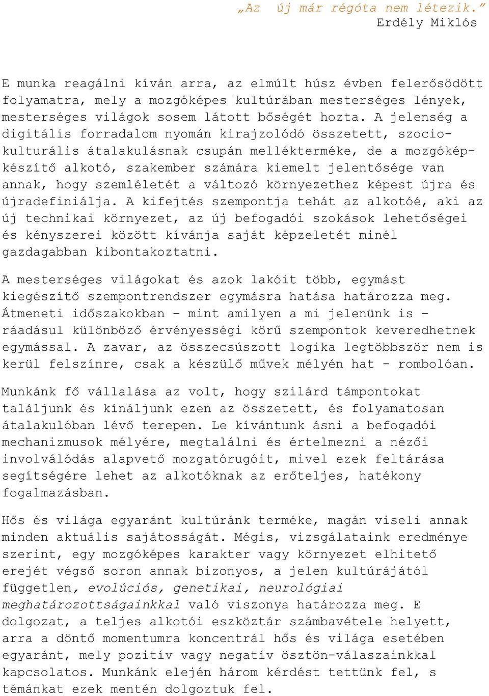 A jelenség a digitális forradalom nyomán kirajzolódó összetett, szociokulturális átalakulásnak csupán mellékterméke, de a mozgóképkészítő alkotó, szakember számára kiemelt jelentősége van annak, hogy