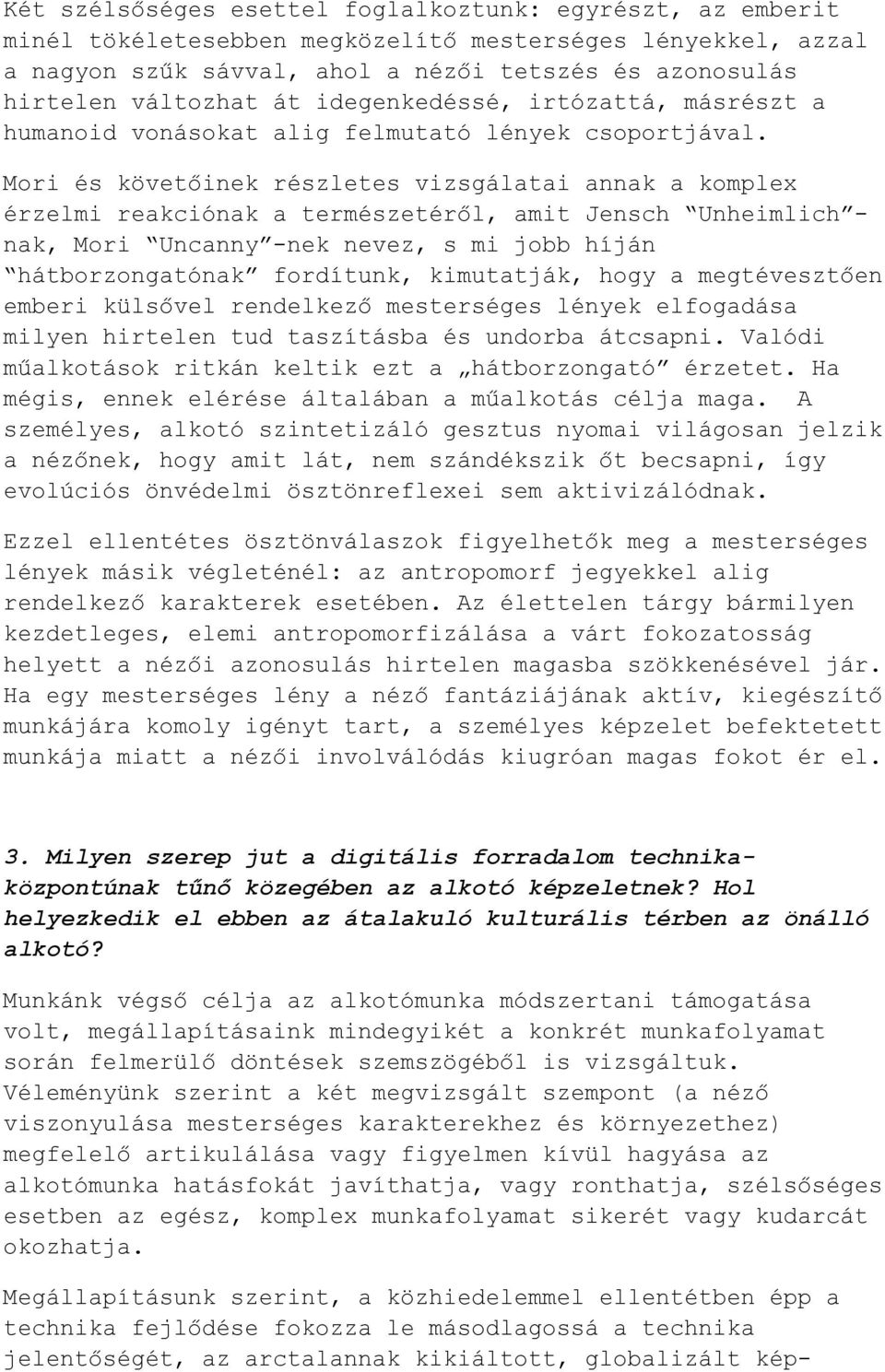 Mori és követőinek részletes vizsgálatai annak a komplex érzelmi reakciónak a természetéről, amit Jensch Unheimlich - nak, Mori Uncanny -nek nevez, s mi jobb híján hátborzongatónak fordítunk,