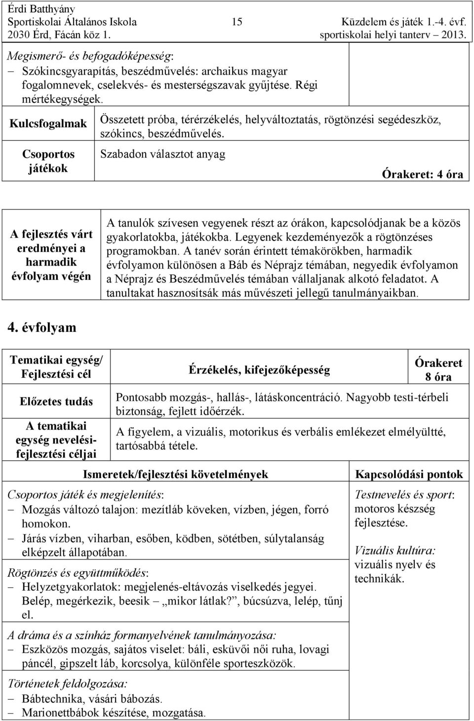 Szabadon választot anyag : 4 óra A fejlesztés várt eredményei a harmadik évfolyam végén A tanulók szívesen vegyenek részt az órákon, kapcsolódjanak be a közös gyakorlatokba, játékokba.