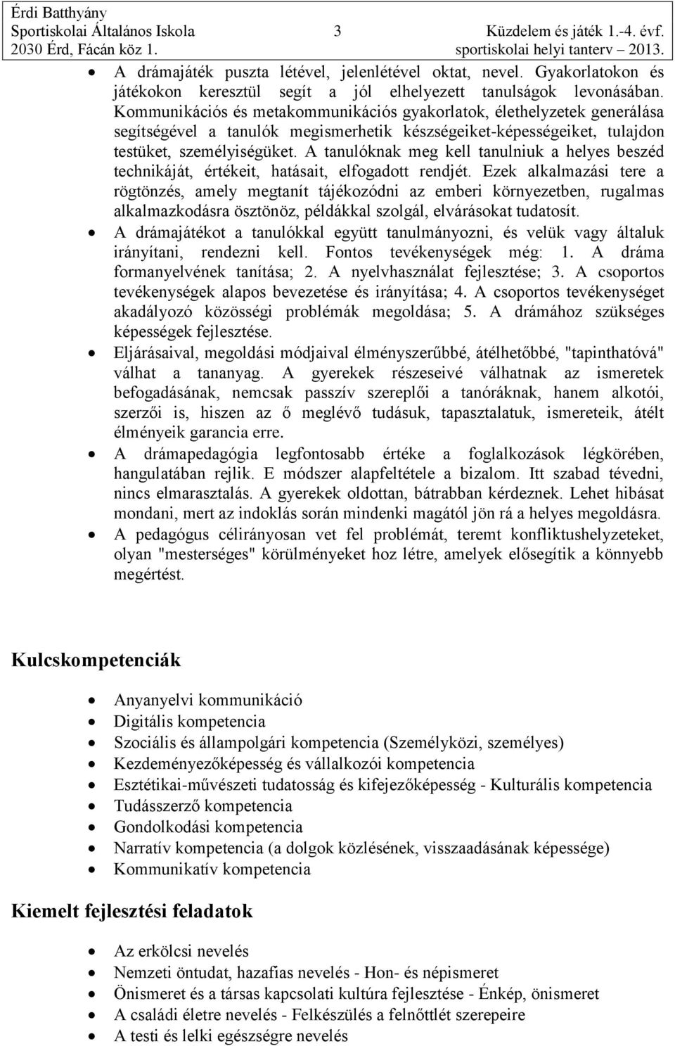 Kommunikációs és metakommunikációs gyakorlatok, élethelyzetek generálása segítségével a tanulók megismerhetik készségeiket-képességeiket, tulajdon testüket, személyiségüket.