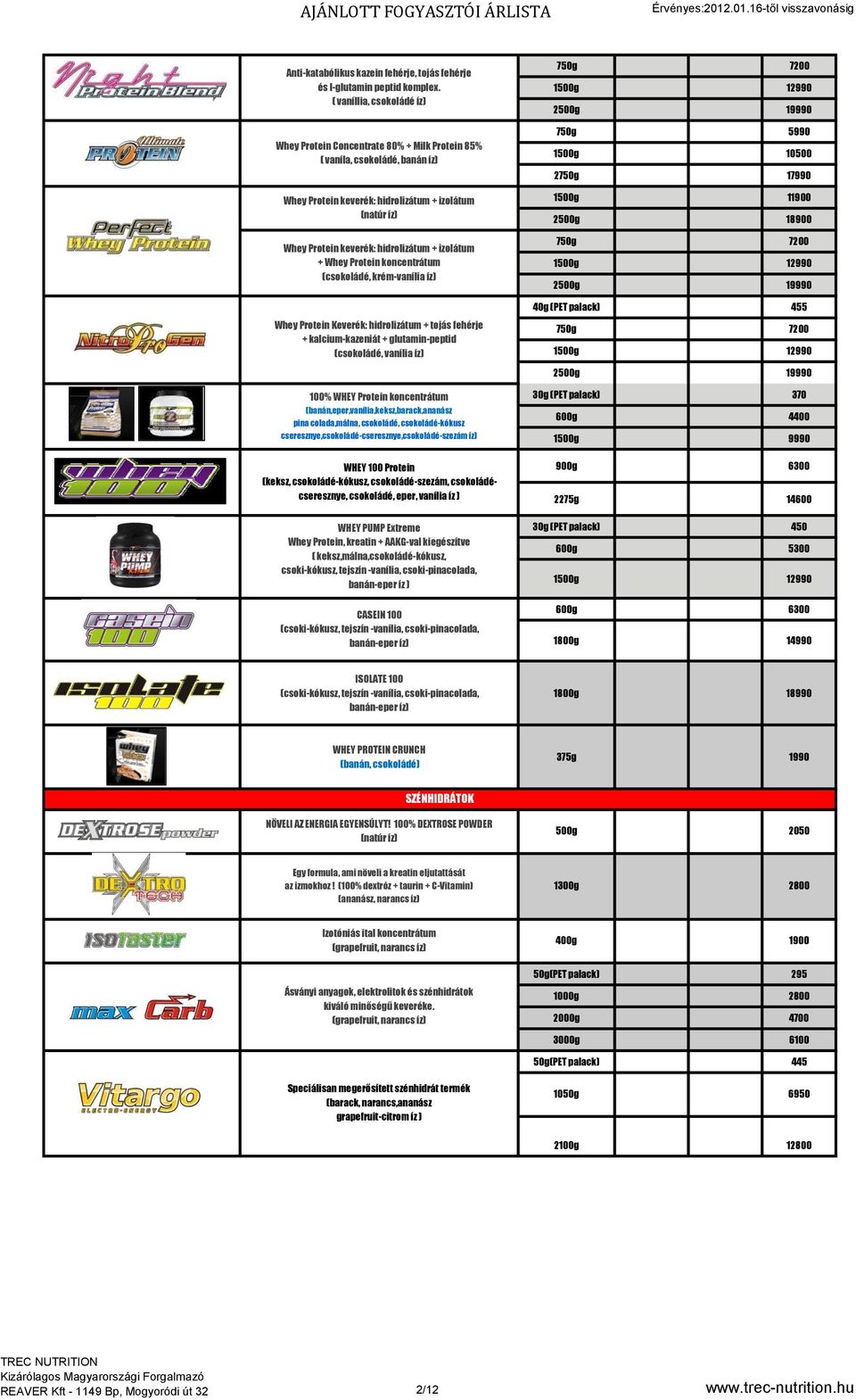 izolátum + Whey Protein koncentrátum (csokoládé, krém-vanília íz) Whey Protein Keverék: hidrolizátum + tojás fehérje + kalcium-kazeniát + glutamin-peptid (csokoládé, vanília íz) 100% WHEY Protein