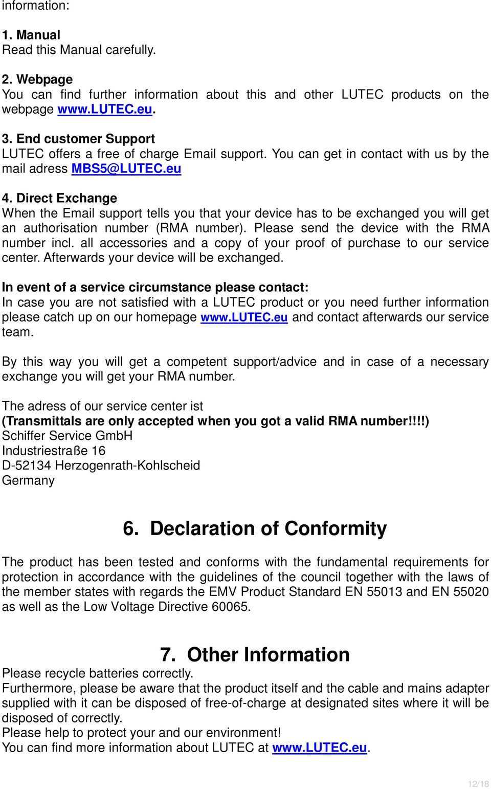 Direct Exchange When the Email support tells you that your device has to be exchanged you will get an authorisation number (RMA number). Please send the device with the RMA number incl.