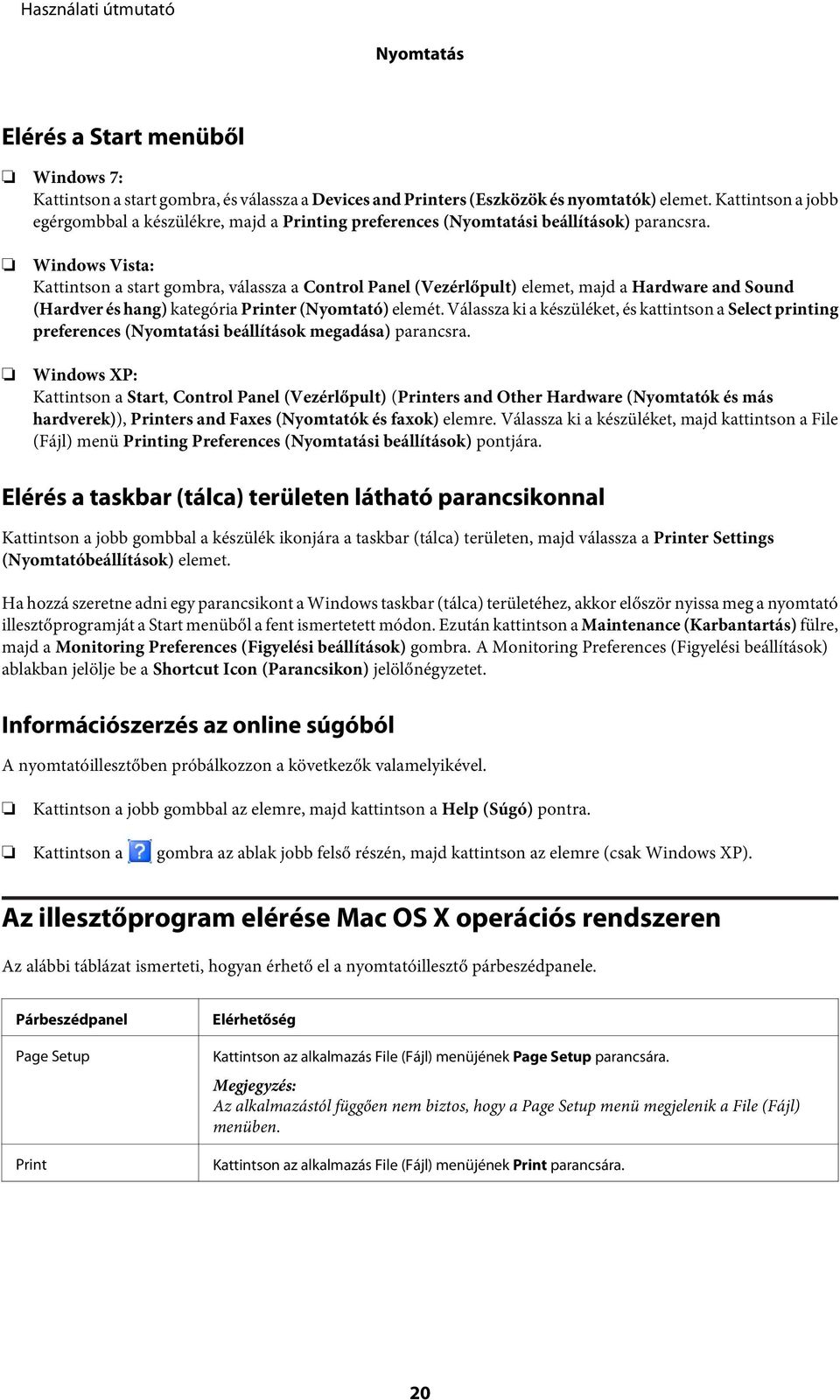 Windows Vista: Kattintson a start gombra, válassza a Control Panel (Vezérlőpult) elemet, majd a Hardware and Sound (Hardver és hang) kategória Printer (Nyomtató) elemét.