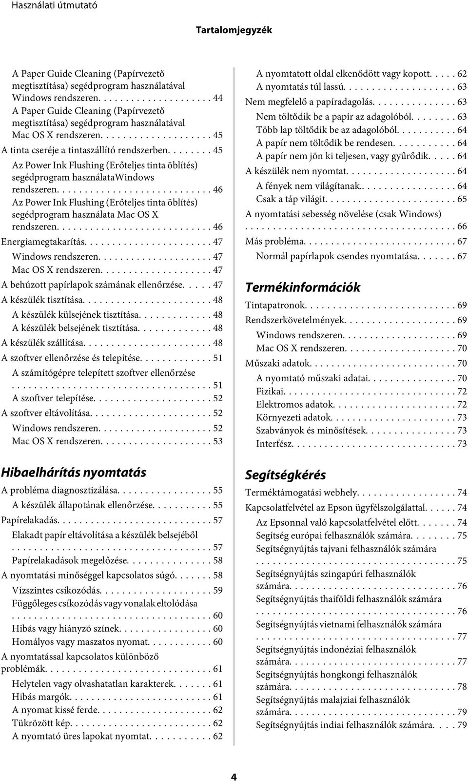 .. 45 Az Power Ink Flushing (Erőteljes tinta öblítés) segédprogram használatawindows rendszeren... 46 Az Power Ink Flushing (Erőteljes tinta öblítés) segédprogram használata Mac OS X rendszeren.