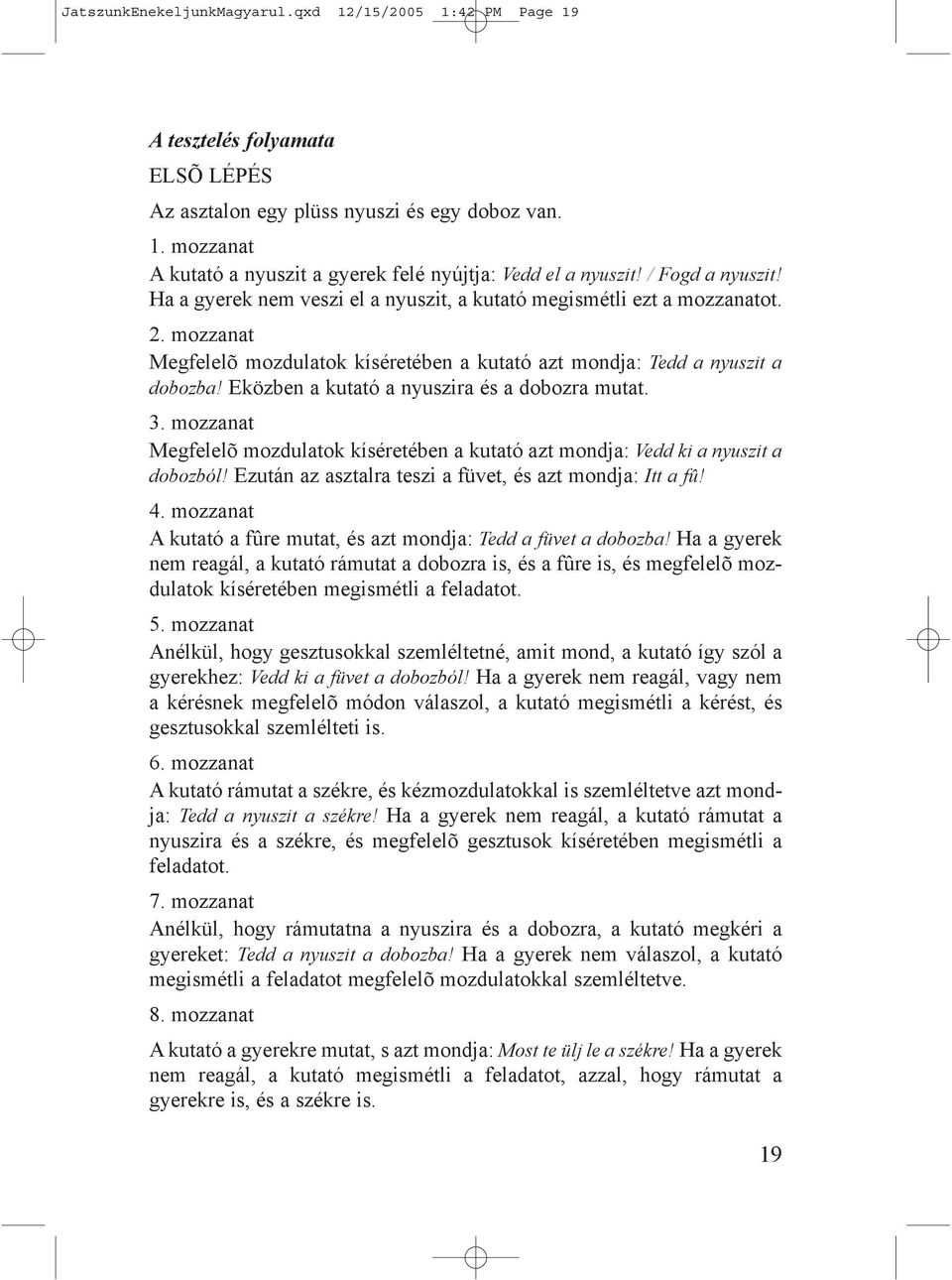 Eközben a kutató a nyuszira és a dobozra mutat. 3. mozzanat Megfelelõ mozdulatok kíséretében a kutató azt mondja: Vedd ki a nyuszit a dobozból!