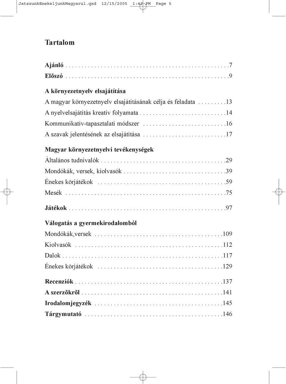 ..........................14 Kommunikatív-tapasztalati módszer..........................16 A szavak jelentésének az elsajátítása..........................17 Magyar környezetnyelvi tevékenységek Általános tudnivalók.