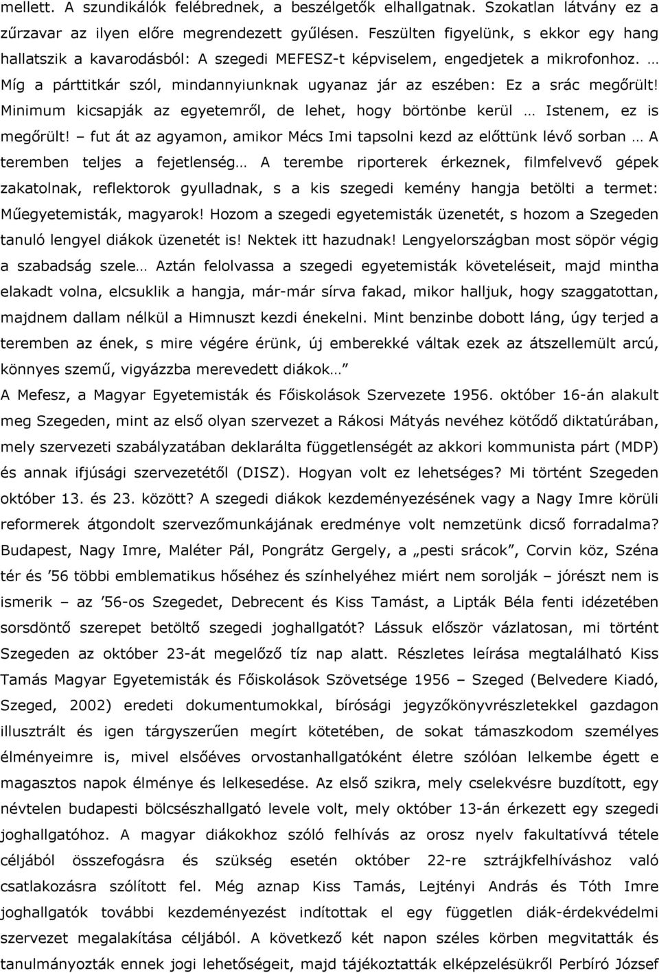 Míg a párttitkár szól, mindannyiunknak ugyanaz jár az eszében: Ez a srác megőrült! Minimum kicsapják az egyetemről, de lehet, hogy börtönbe kerül Istenem, ez is megőrült!