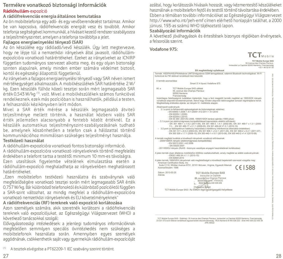 Amikor telefonja segítségével kommunikál, a hívásait kezelő rendszer szabályozza a teljesítményszintet, amelyen a telefonja továbbítja a jelet.