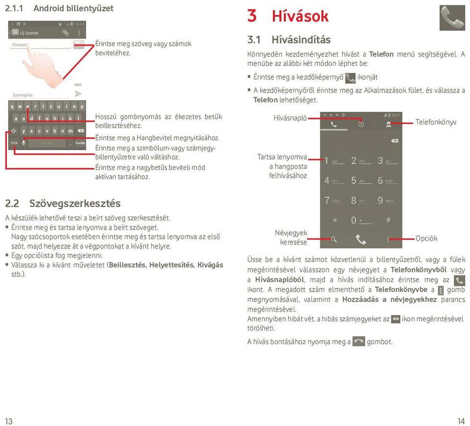 Hosszú gombnyomás az ékezetes betűk beillesztéséhez. Érintse meg a Hangbevitel megnyitásához. Érintse meg a szimbólum-vagy számjegybillentyűzetre való váltáshoz.