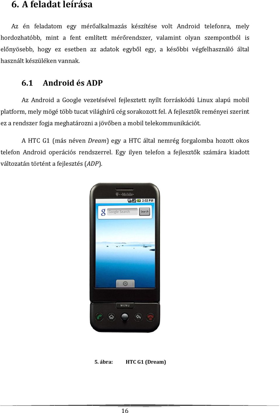 1 Android és ADP Az Android a Google vezetésével fejlesztett nyílt forráskódú Linux alapú mobil platform, mely mögé több tucat világhírű cég sorakozott fel.