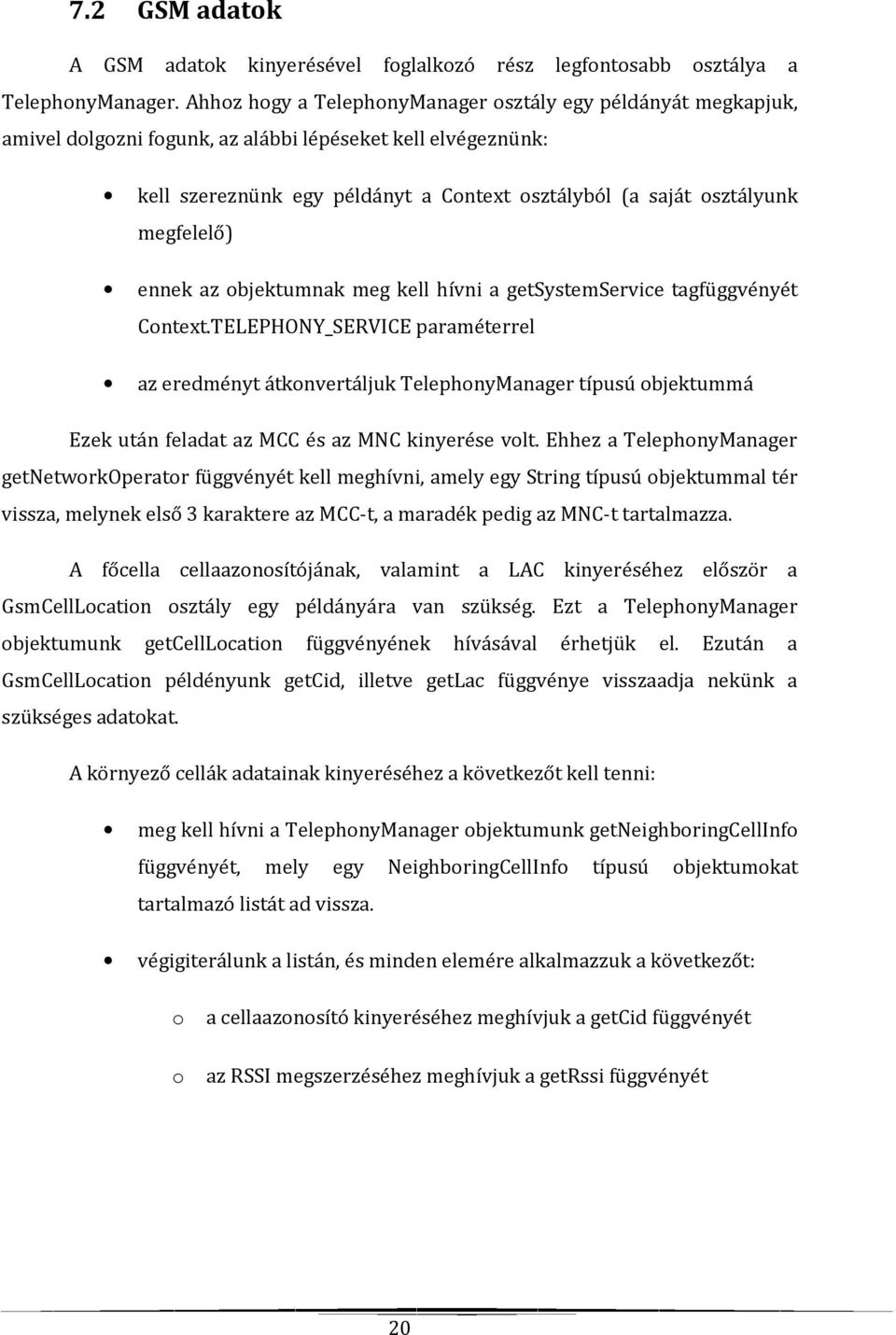 megfelelő) ennek az objektumnak meg kell hívni a getsystemservice tagfüggvényét Context.