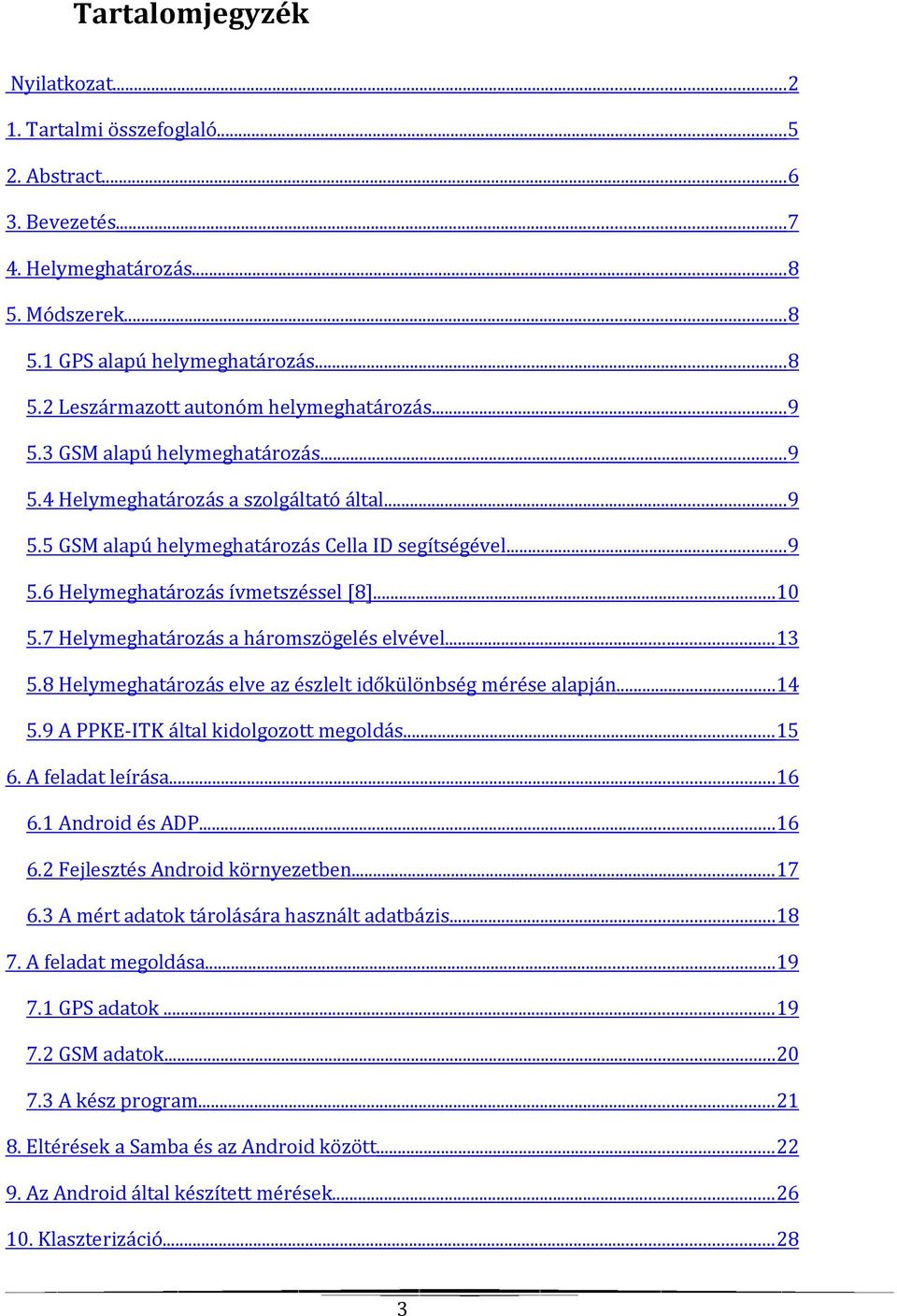 7 Helymeghatározás a háromszögelés elvével...13 5.8 Helymeghatározás elve az észlelt időkülönbség mérése alapján...14 5.9 A PPKE-ITK által kidolgozott megoldás...15 6. A feladat leírása...16 6.