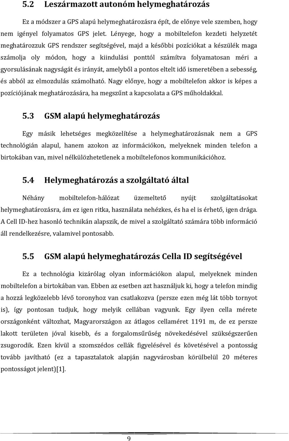 méri a gyorsulásának nagyságát és irányát, amelyből a pontos eltelt idő ismeretében a sebesség, és abból az elmozdulás számolható.