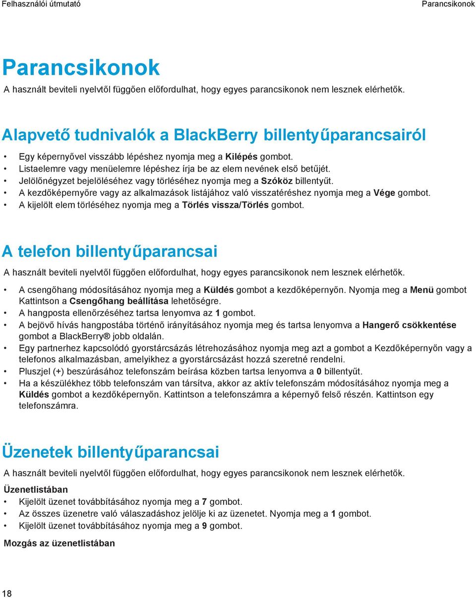 Jelölőnégyzet bejelöléséhez vagy törléséhez nyomja meg a Szóköz billentyűt. A kezdőképernyőre vagy az alkalmazások listájához való visszatéréshez nyomja meg a Vége gombot.