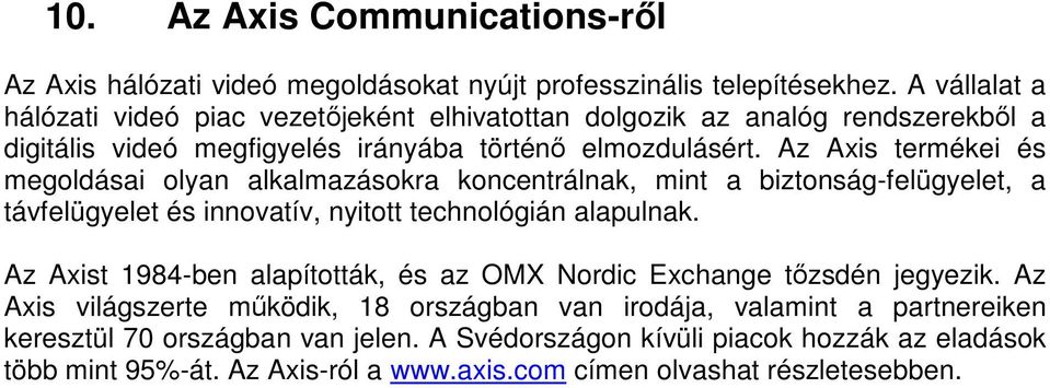 Az Axis termékei és megoldásai olyan alkalmazásokra koncentrálnak, mint a biztonság-felügyelet, a távfelügyelet és innovatív, nyitott technológián alapulnak.