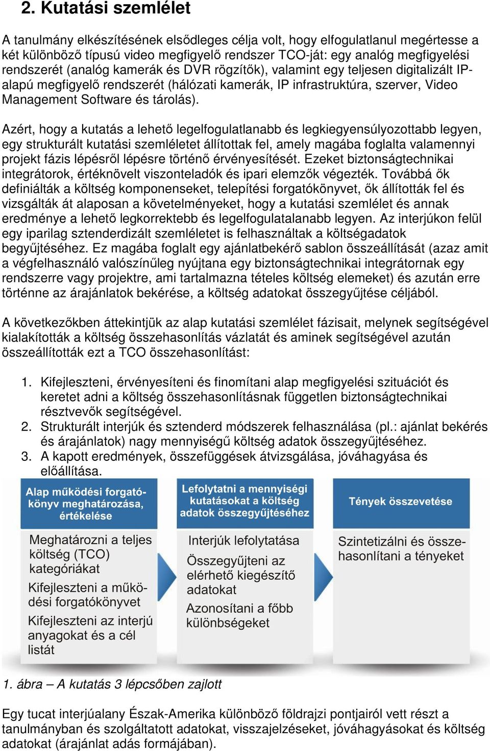 Azért, hogy a kutatás a lehető legelfogulatlanabb és legkiegyensúlyozottabb legyen, egy strukturált kutatási szemléletet állítottak fel, amely magába foglalta valamennyi projekt fázis lépésről