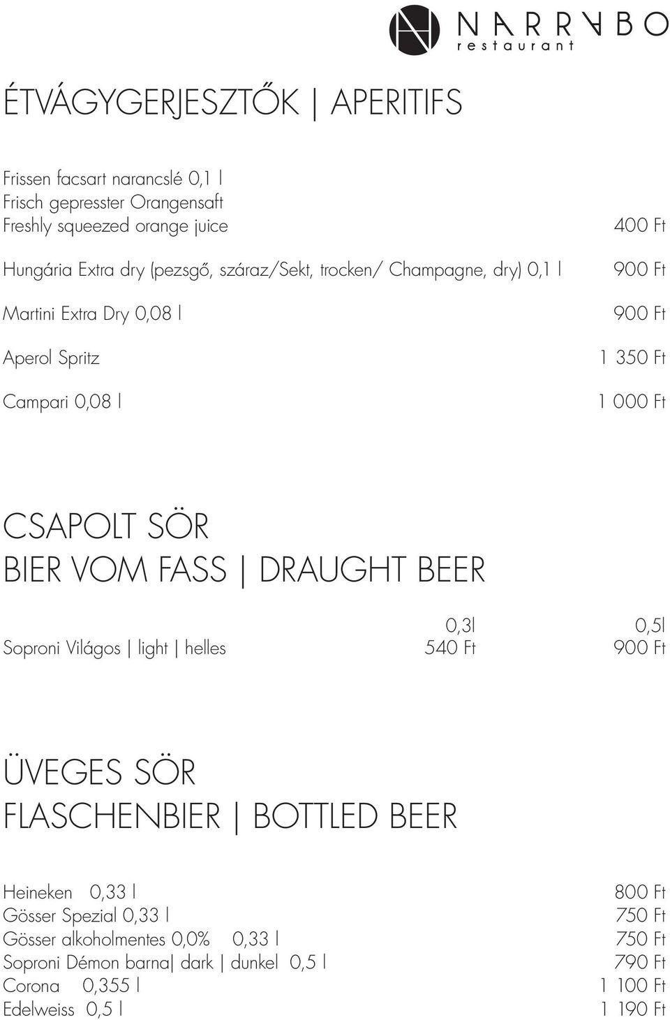 BIER VOM FASS DRAUGHT BEER 0,3l 0,5l Soproni Világos light helles 540 Ft 900 Ft ÜVEGES SÖR FLASCHENBIER BOTTLED BEER Heineken 0,33 l 800 Ft Gösser