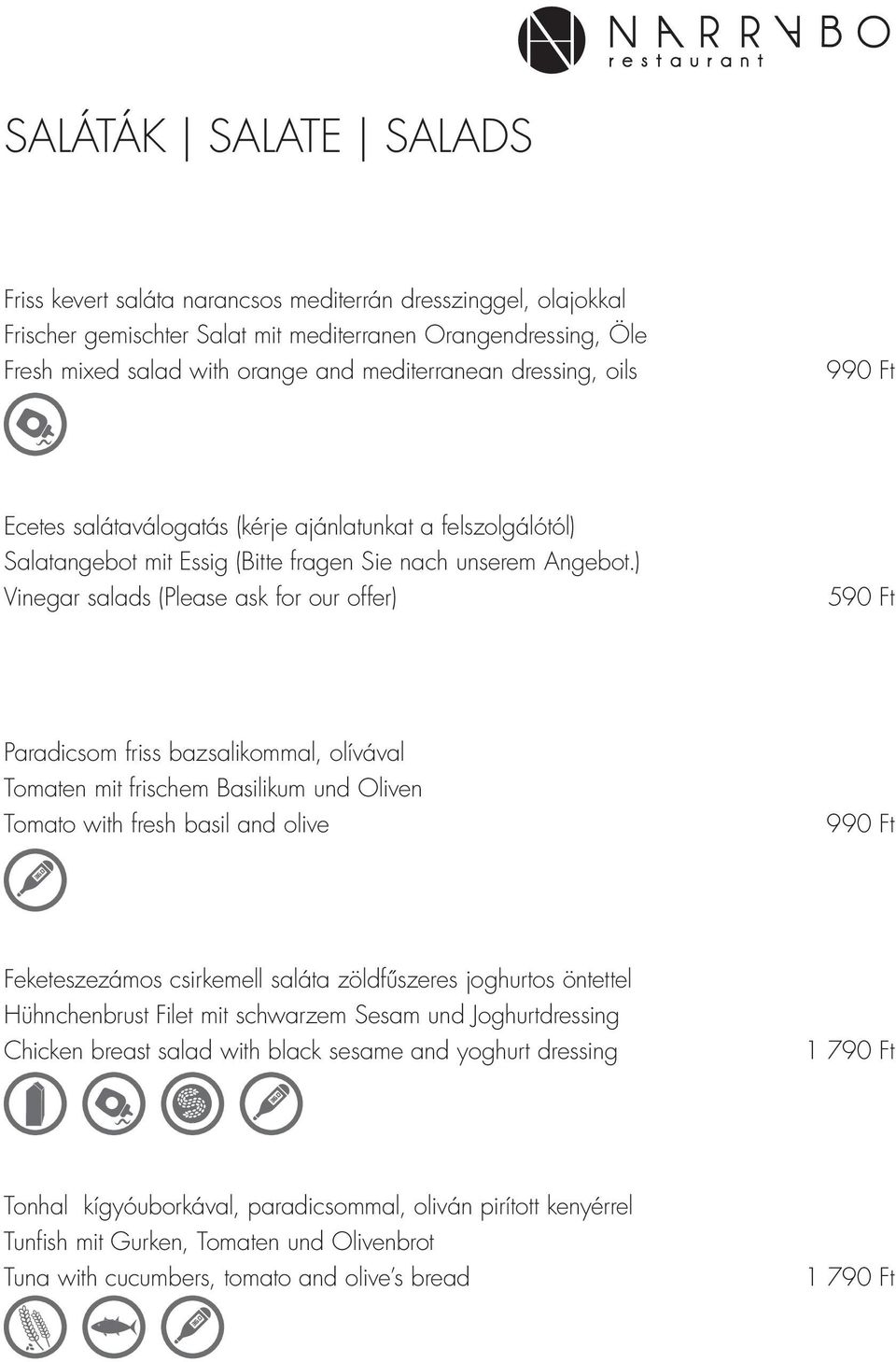 ) Vinegar salads (Please ask for our offer) 590 Ft Paradicsom friss bazsalikommal, olívával Tomaten mit frischem Basilikum und Oliven Tomato with fresh basil and olive 990 Ft Feketeszezámos