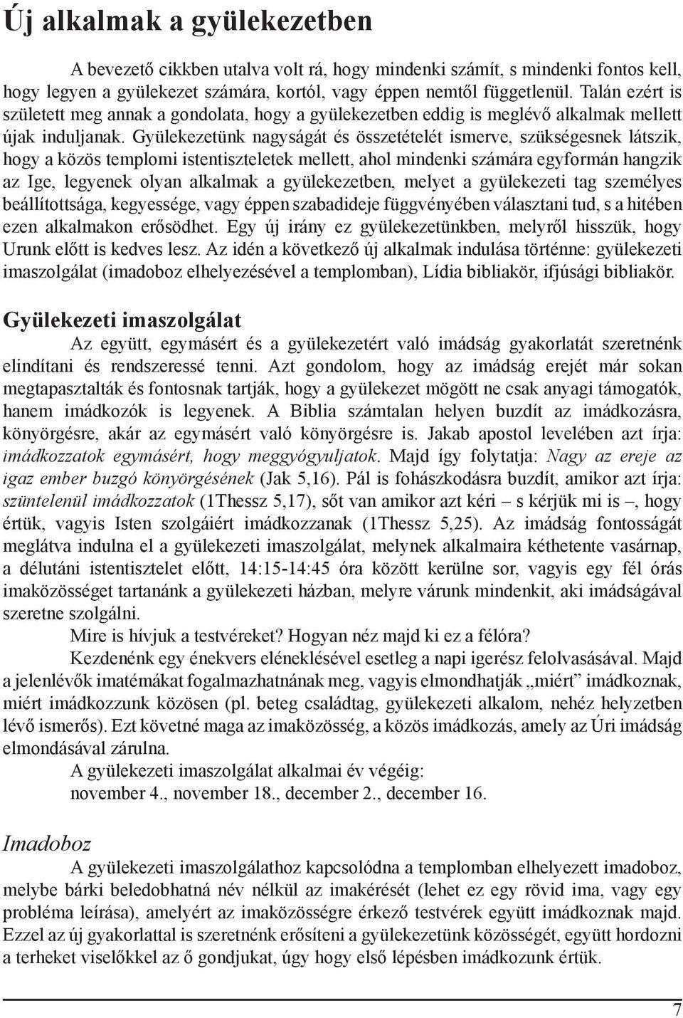 Gyülekezetünk nagyságát és összetételét ismerve, szükségesnek látszik, hogy a közös templomi istentiszteletek mellett, ahol mindenki számára egyformán hangzik az Ige, legyenek olyan alkalmak a