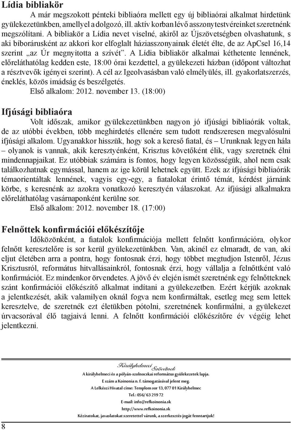 A bibliakör a Lídia nevet viselné, akiről az Újszövetségben olvashatunk, s aki bíborárusként az akkori kor elfoglalt háziasszonyainak életét élte, de az ApCsel 16,14 szerint az Úr megnyitotta a