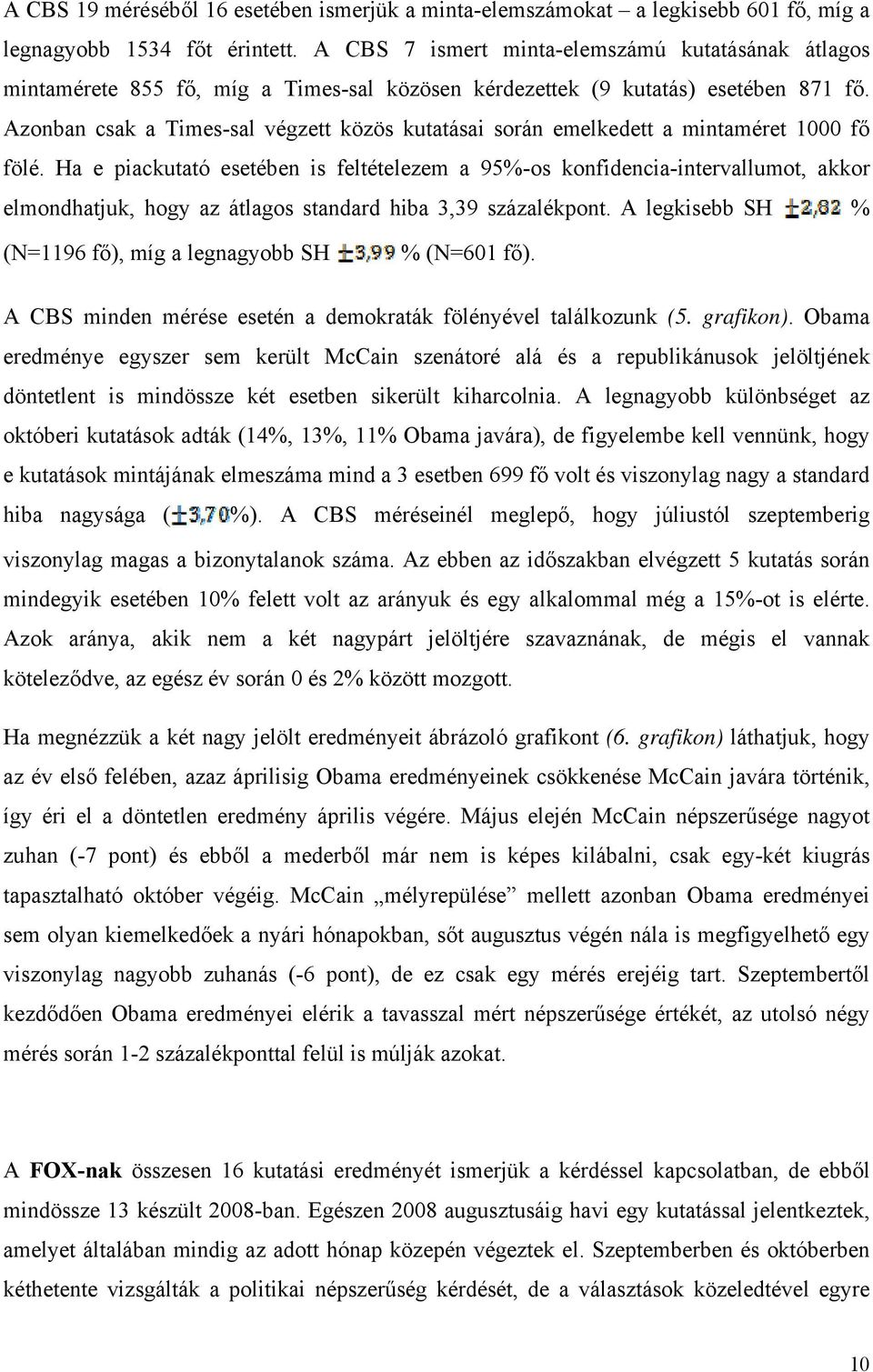 Azonban csak a Times-sal végzett közös kutatásai során emelkedett a mintaméret 1000 fő fölé.