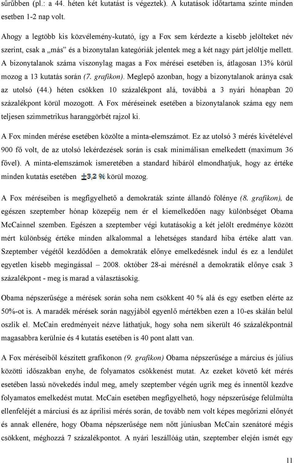 A bizonytalanok száma viszonylag magas a Fox mérései esetében is, átlagosan 13% körül mozog a 13 kutatás során (7. grafikon). Meglepő azonban, hogy a bizonytalanok aránya csak az utolsó (44.