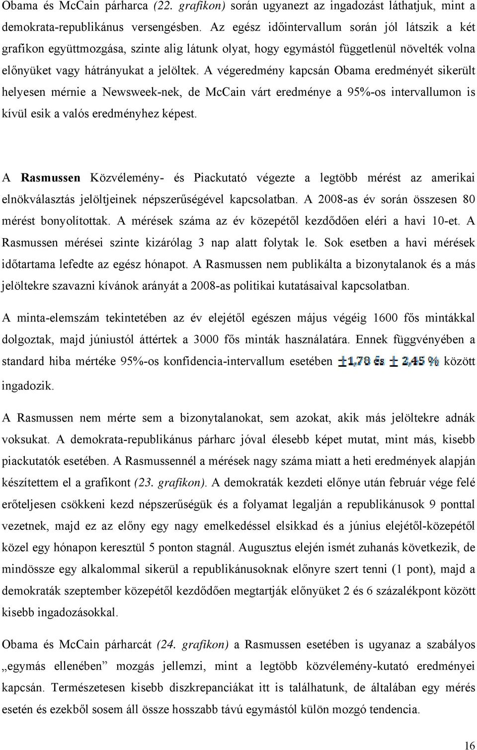 A végeredmény kapcsán Obama eredményét sikerült helyesen mérnie a Newsweek-nek, de McCain várt eredménye a 95%-os intervallumon is kívül esik a valós eredményhez képest.