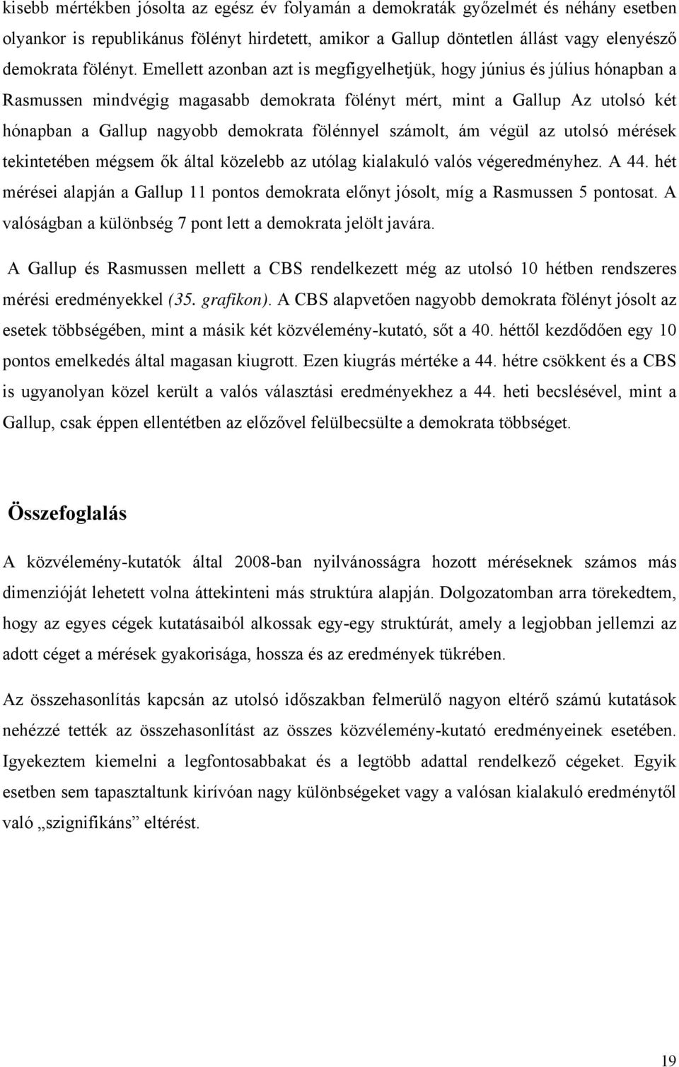 fölénnyel számolt, ám végül az utolsó mérések tekintetében mégsem ők által közelebb az utólag kialakuló valós végeredményhez. A 44.