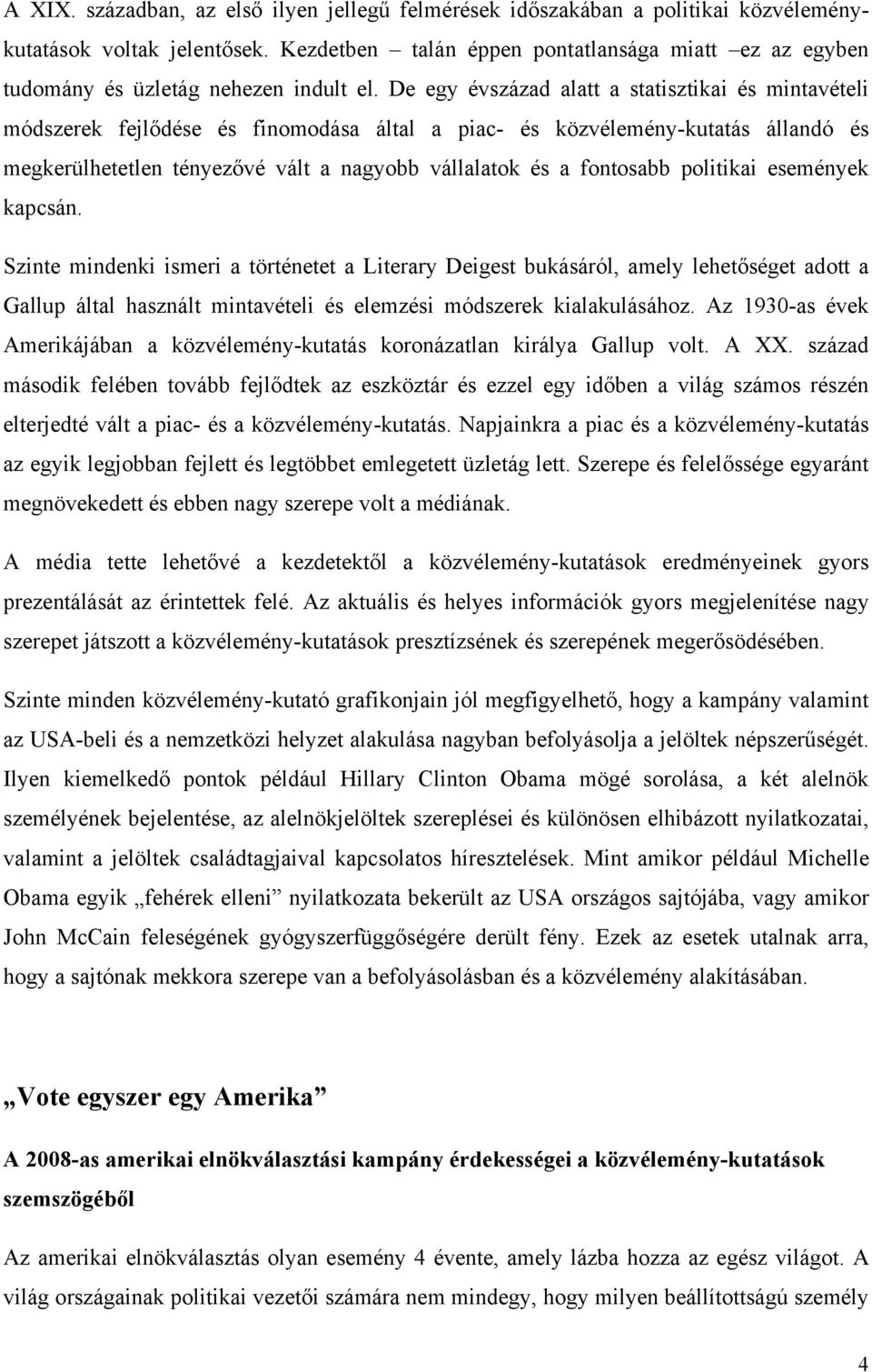 De egy évszázad alatt a statisztikai és mintavételi módszerek fejlődése és finomodása által a piac- és közvélemény-kutatás állandó és megkerülhetetlen tényezővé vált a nagyobb vállalatok és a