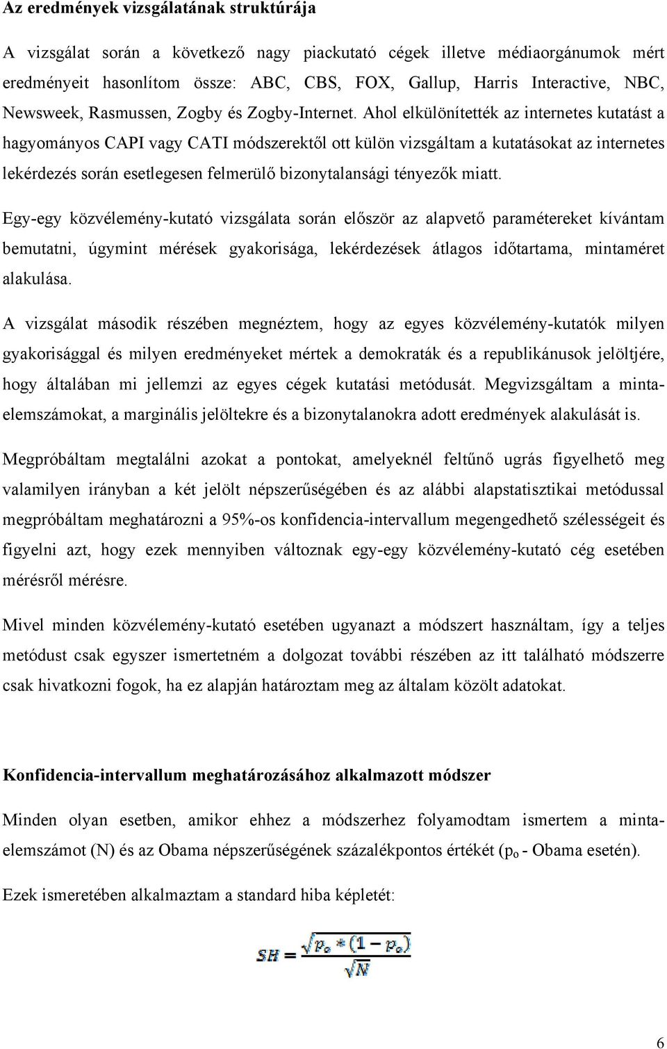 Ahol elkülönítették az internetes kutatást a hagyományos CAPI vagy CATI módszerektől ott külön vizsgáltam a kutatásokat az internetes lekérdezés során esetlegesen felmerülő bizonytalansági tényezők