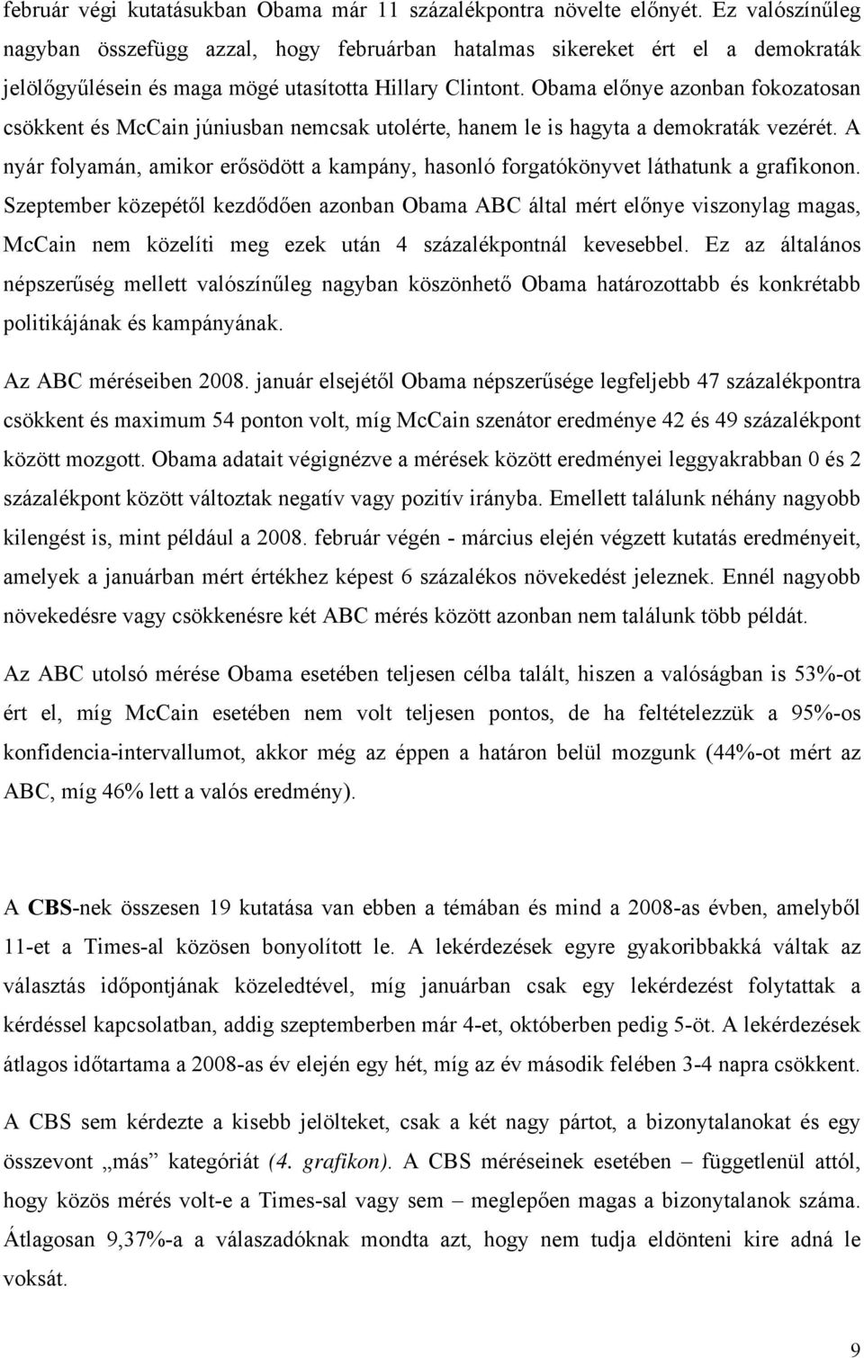 Obama előnye azonban fokozatosan csökkent és McCain júniusban nemcsak utolérte, hanem le is hagyta a demokraták vezérét.