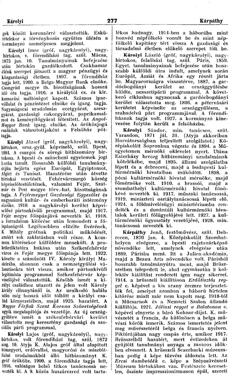 a főrendiház tagja lett. 1900. a Belga-Magyar Bank elnöke. Csongrád megye th. bizottságának hosszú idő óta tagja. 1916. a királytól cs. és kir. kamarási méltóságot kapott.