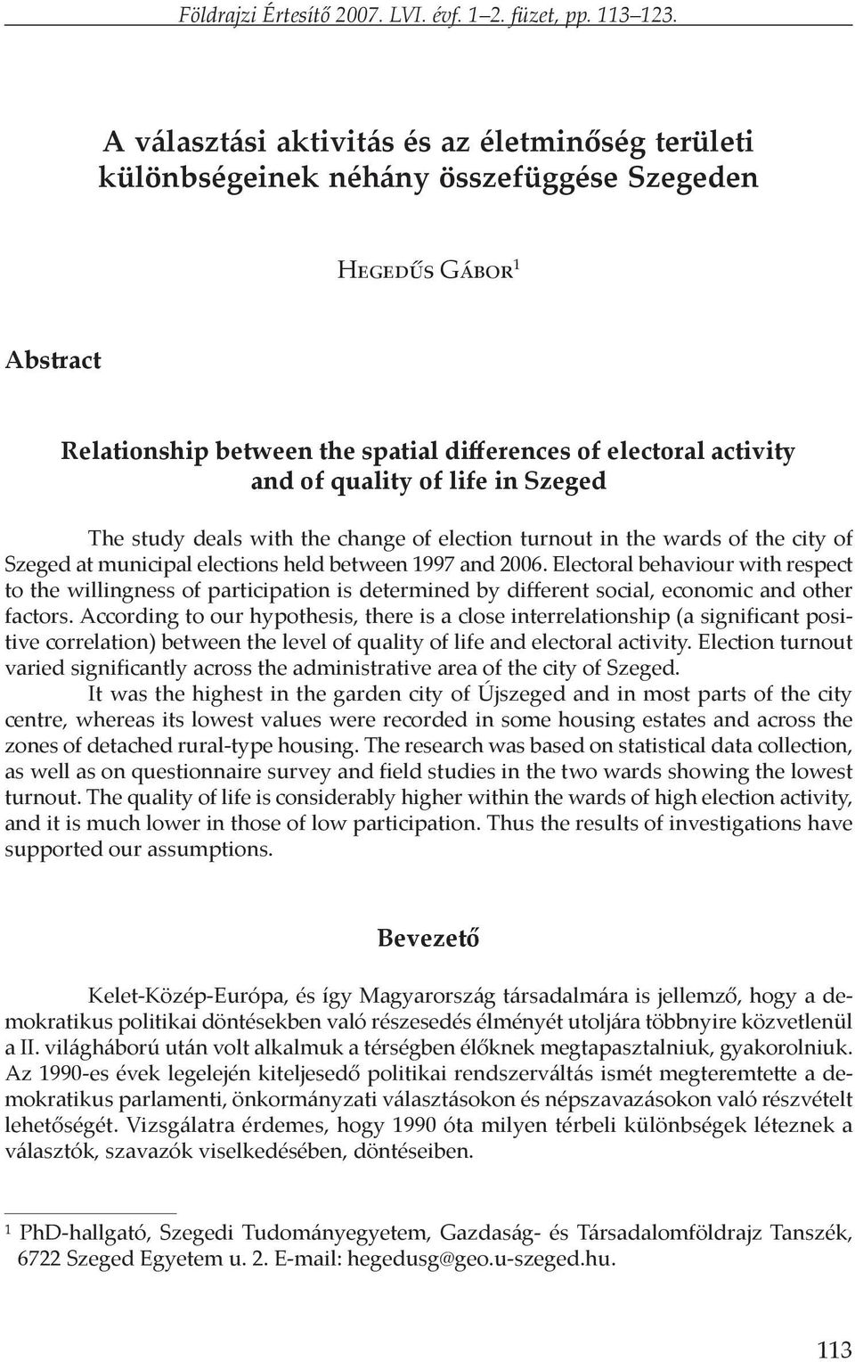quality of life in Szeged The study deals with the change of election turnout in the wards of the city of Szeged at municipal elections held between 1997 and 2006.