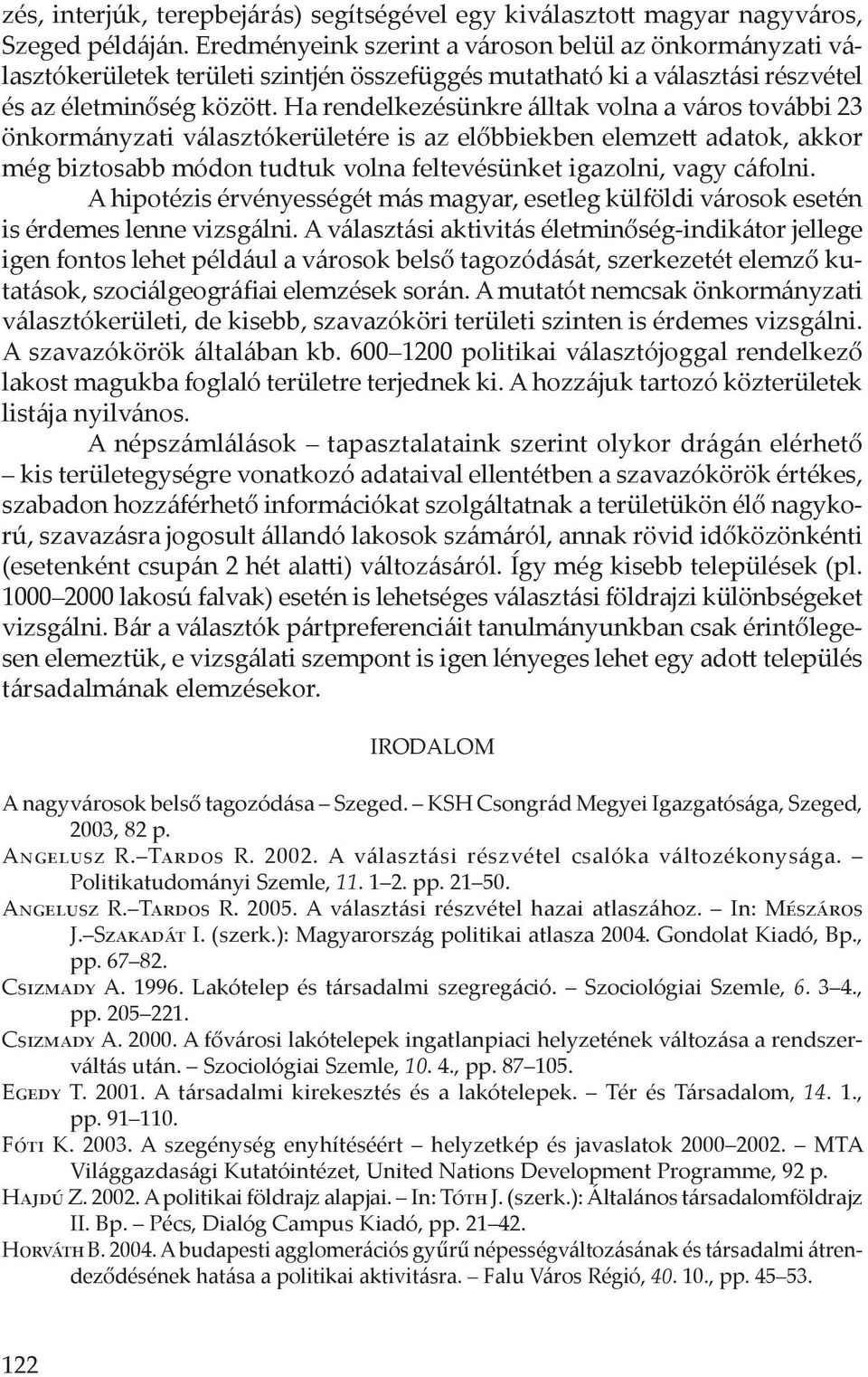 Ha rendelkezésünkre álltak volna a város további 23 önkormányzati választókerületére is az előbbiekben elemzett adatok, akkor még biztosabb módon tudtuk volna feltevésünket igazolni, vagy cáfolni.