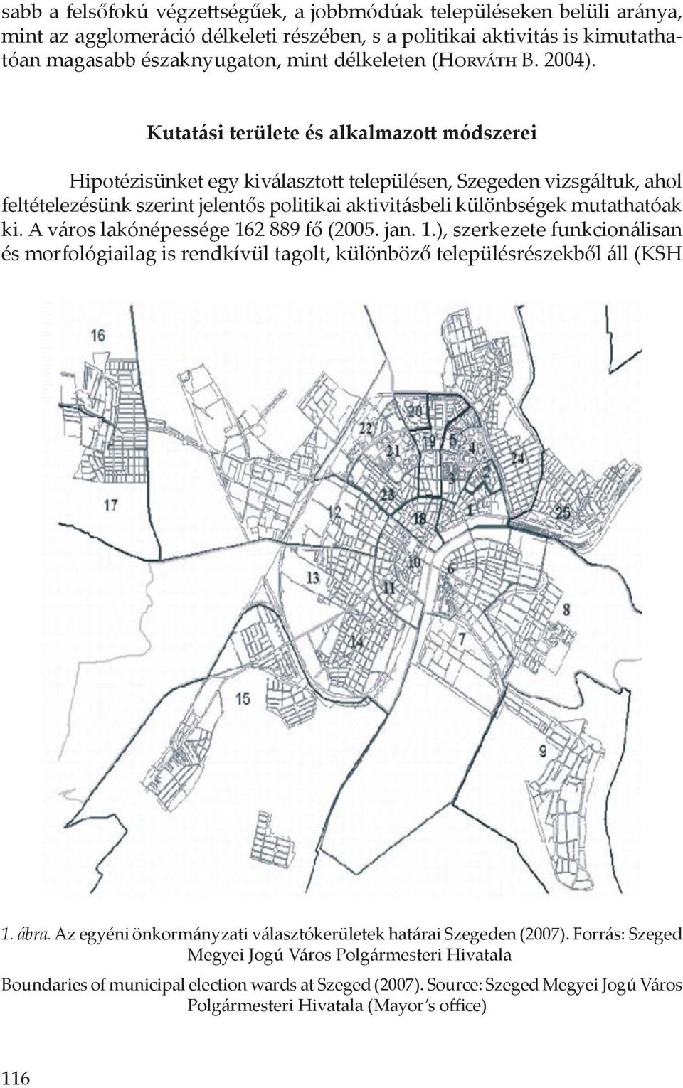 Kutatási területe és alkalmazott módszerei Hipotézisünket egy kiválasztott településen, Szegeden vizsgáltuk, ahol feltételezésünk szerint jelentős politikai aktivitásbeli különbségek mutathatóak ki.