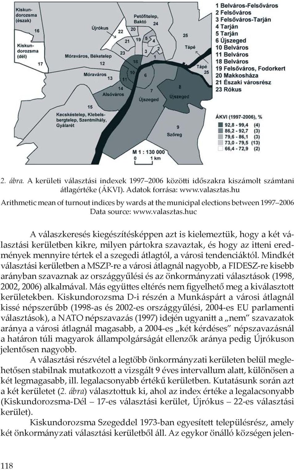 huc A válaszkeresés kiegészítésképpen azt is kielemeztük, hogy a két választási kerületben kikre, milyen pártokra szavaztak, és hogy az itteni eredmények mennyire tértek el a szegedi átlagtól, a